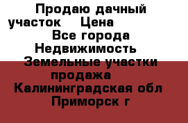 Продаю дачный участок  › Цена ­ 300 000 - Все города Недвижимость » Земельные участки продажа   . Калининградская обл.,Приморск г.